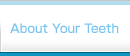 About Your Teeth